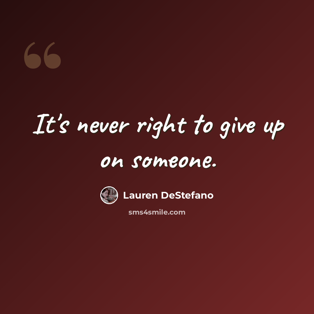 “It's never right to give up on someone.” quote by Lauren DeStefano