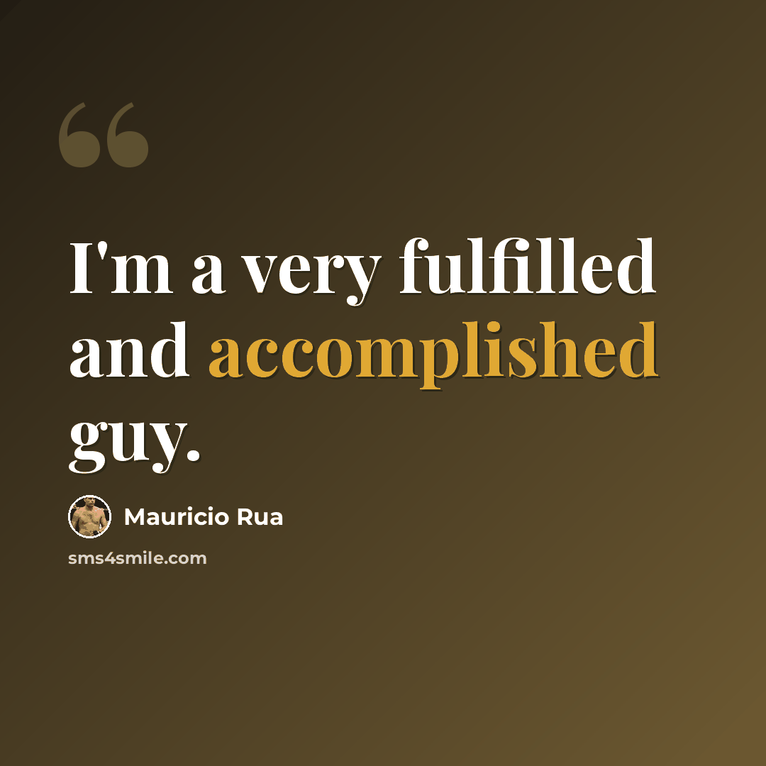 “I'm a very fulfilled and accomplished guy.” quote by Mauricio Rua