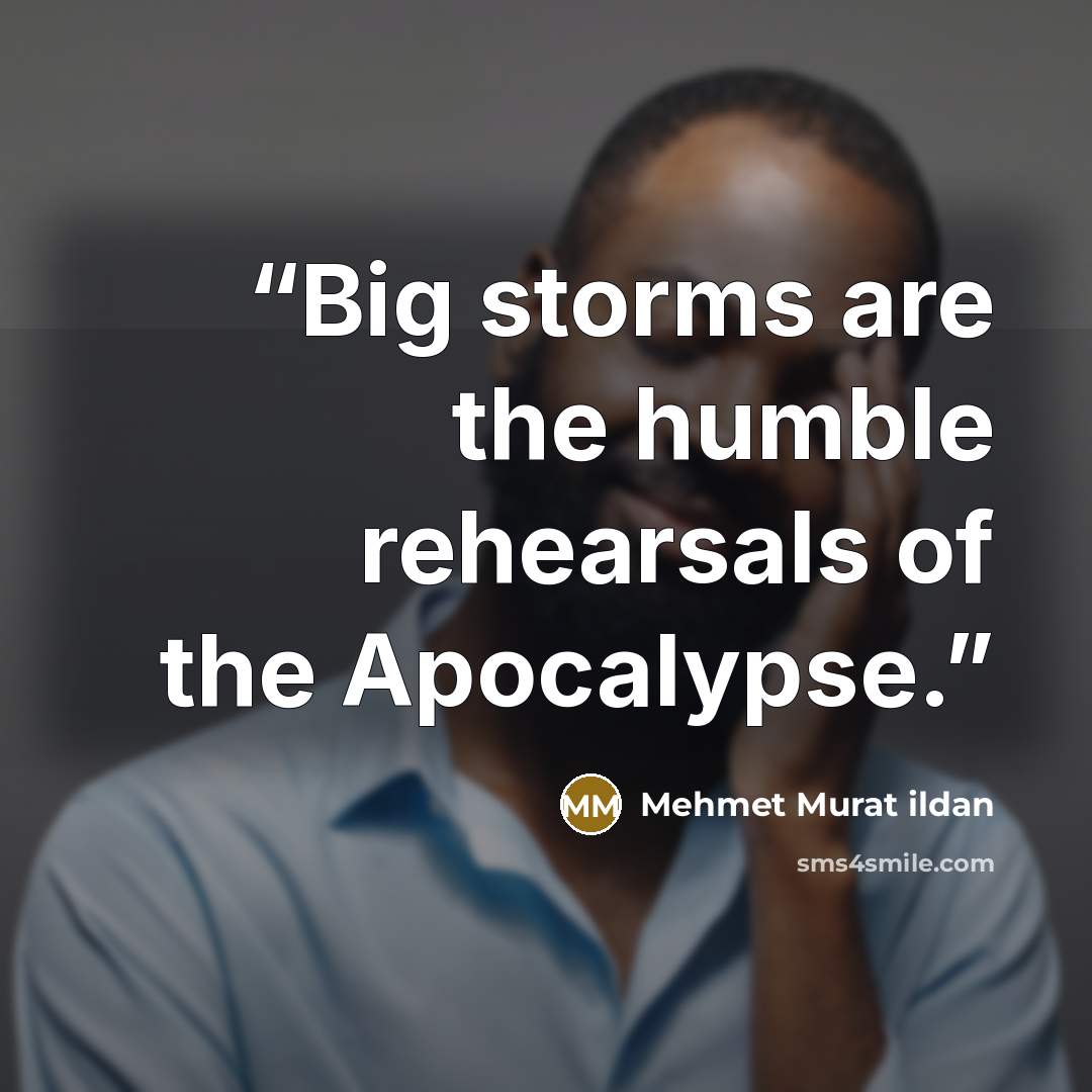 “Big storms are the humble rehearsals of the Apocalypse.” quote by Mehmet Murat ildan