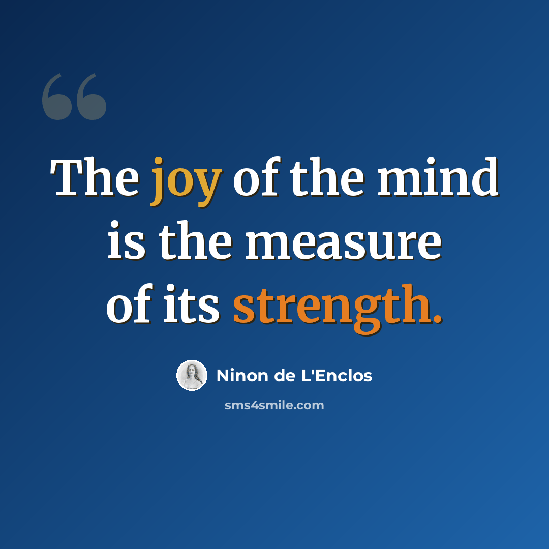 “The joy of the mind is the measure of its strength.” quote by Ninon de L'Enclos