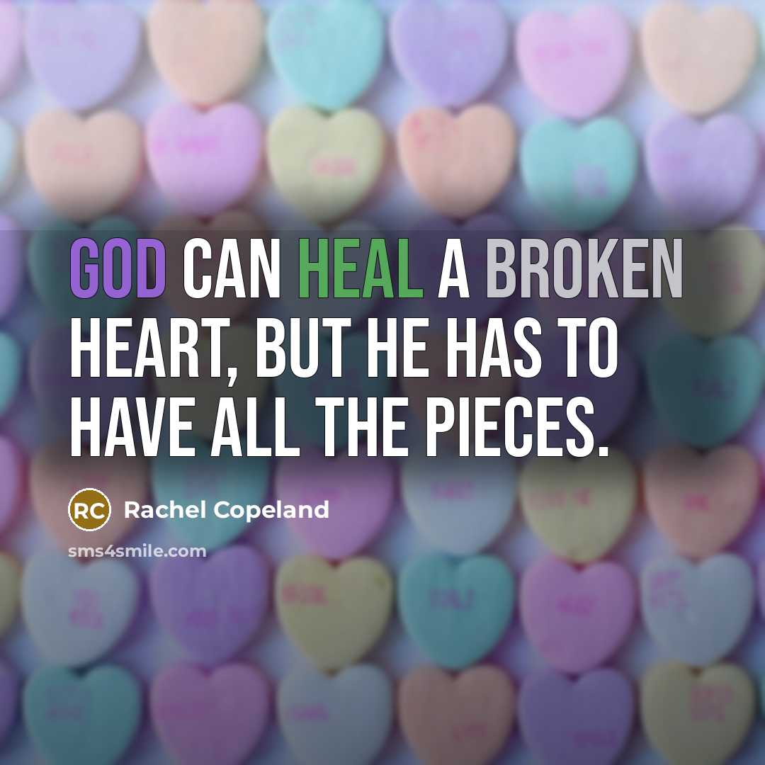 “God can heal a broken heart, but He has to have all the pieces.” quote by Rachel Copeland