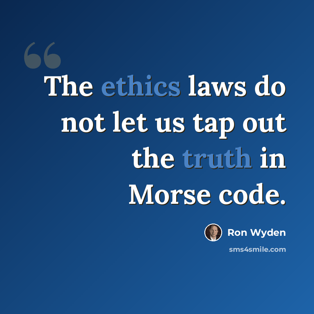 “The ethics laws do not let us tap out the truth in Morse code.” quote by Ron Wyden