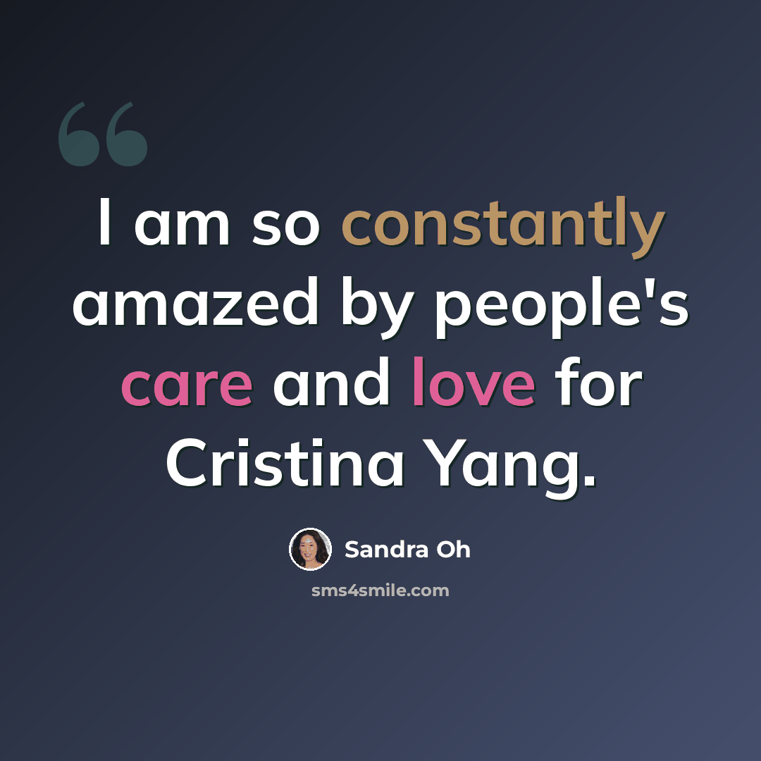 “I am so constantly amazed by people's care and love for Cristina Yang.” quote by Sandra Oh