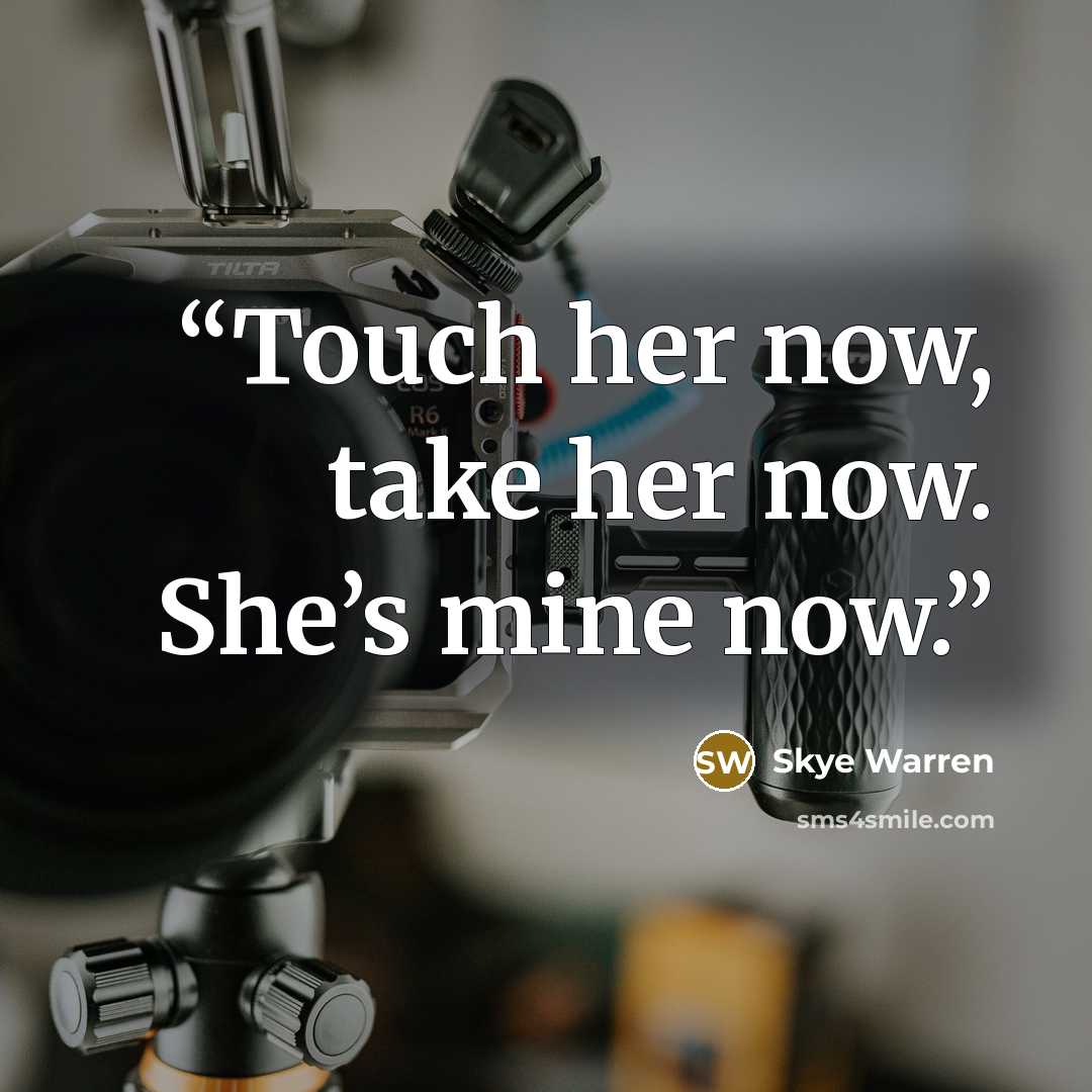 “Touch her now, take her now. She’s mine now.” quote by Skye Warren