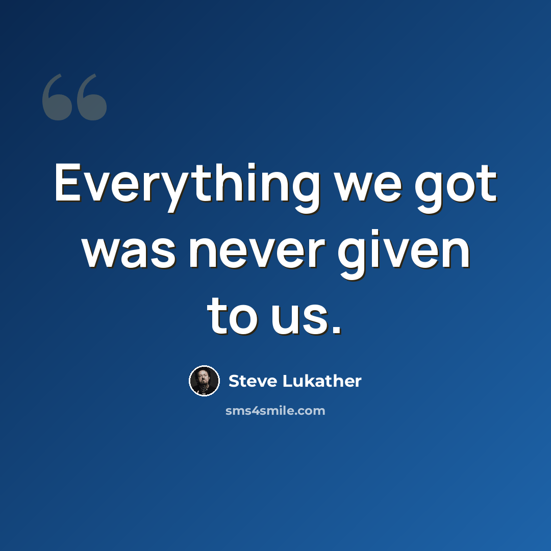 “Everything we got was never given to us.” quote by Steve Lukather