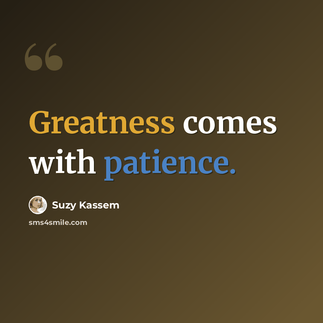 “Greatness comes with patience.” quote by Suzy Kassem