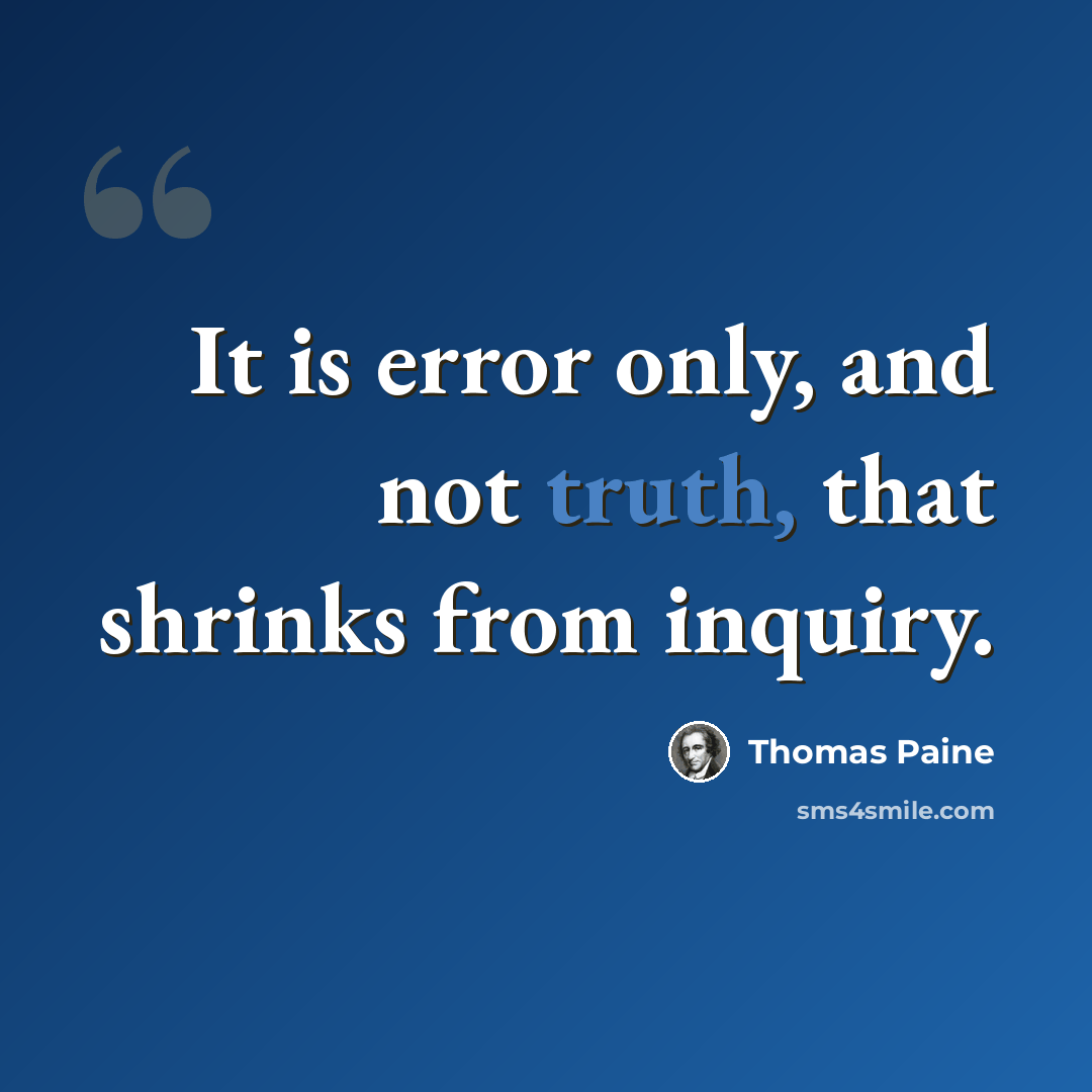 “It is error only, and not truth, that shrinks from inquiry.” quote by Thomas Paine