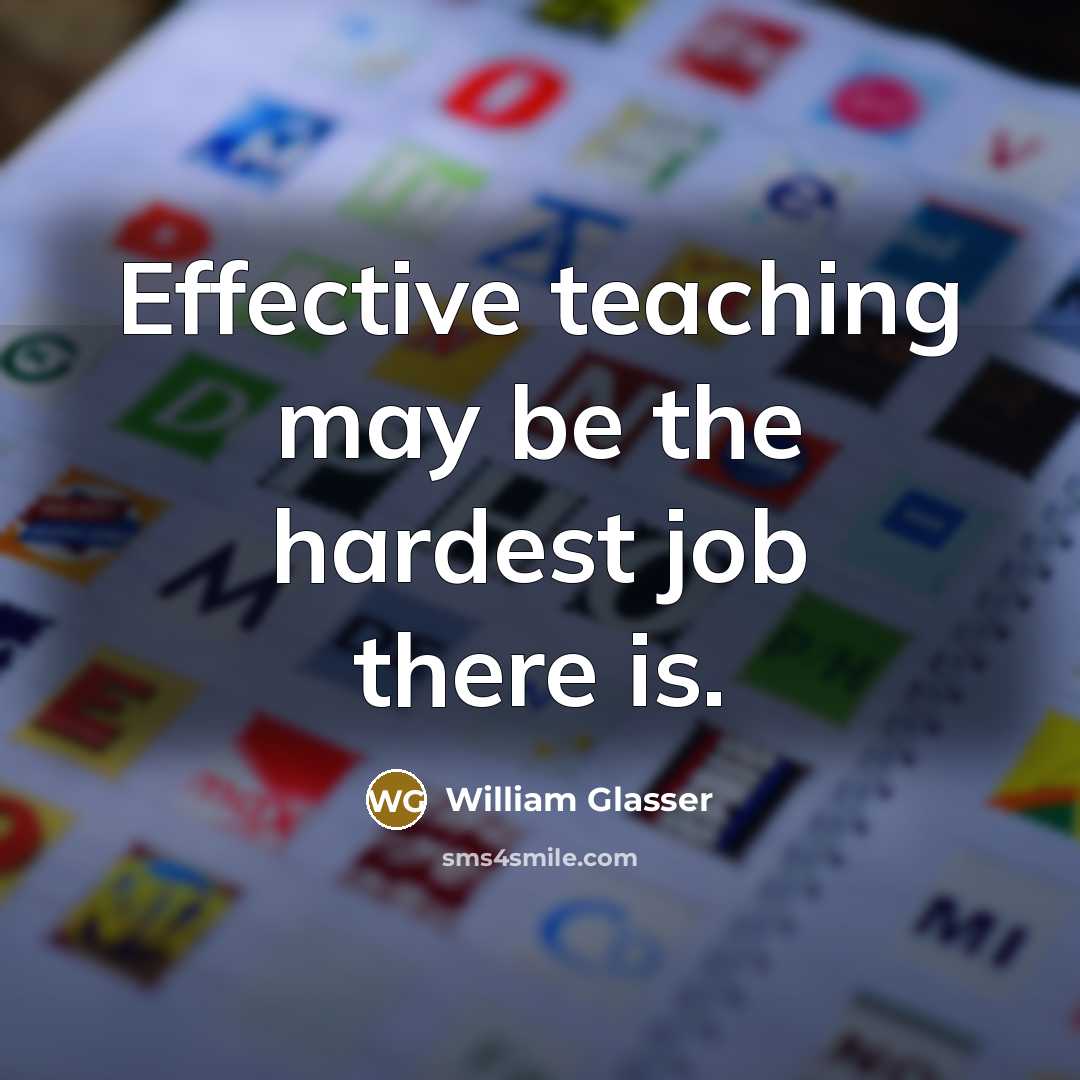“Effective teaching may be the hardest job there is.” quote by William Glasser