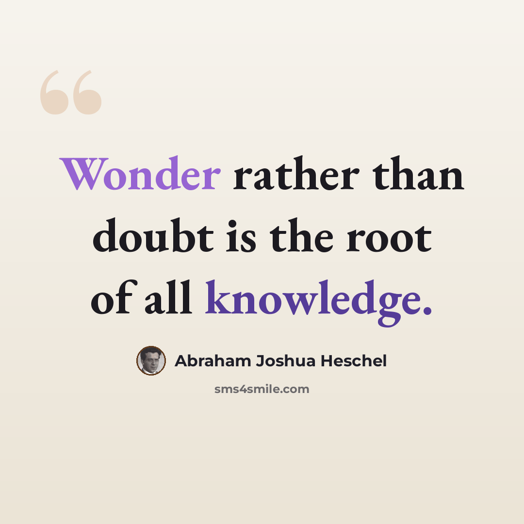 “Wonder rather than doubt is the root of all knowledge.” quote by Abraham Joshua Heschel