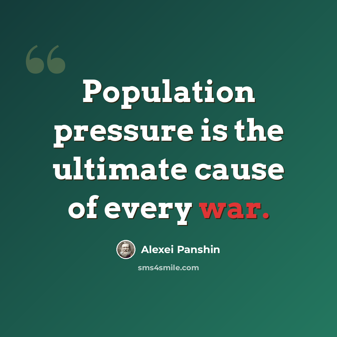 “Population pressure is the ultimate cause of every war.” quote by Alexei Panshin