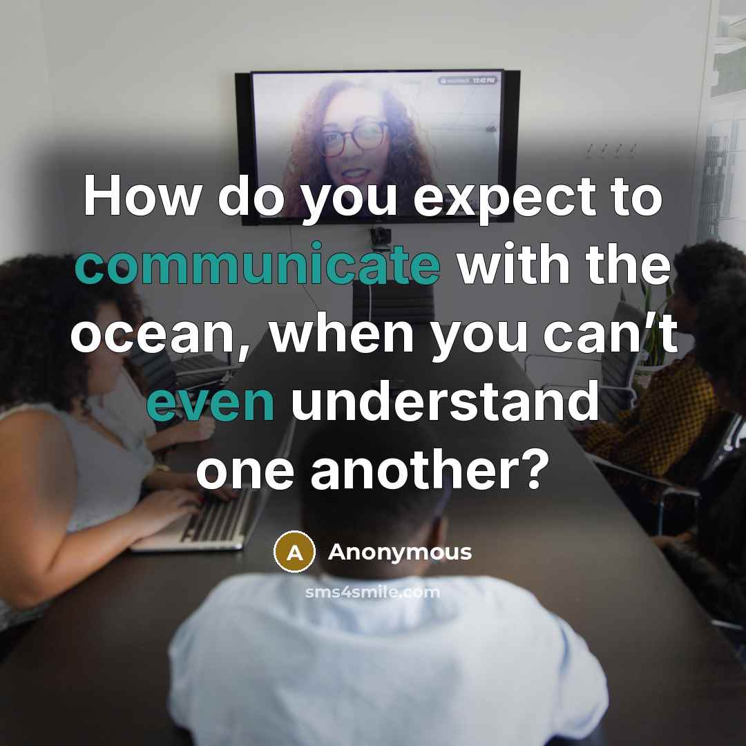 “How do you expect to communicate with the ocean, when you can’t even understand one another?” quote by Anonymous