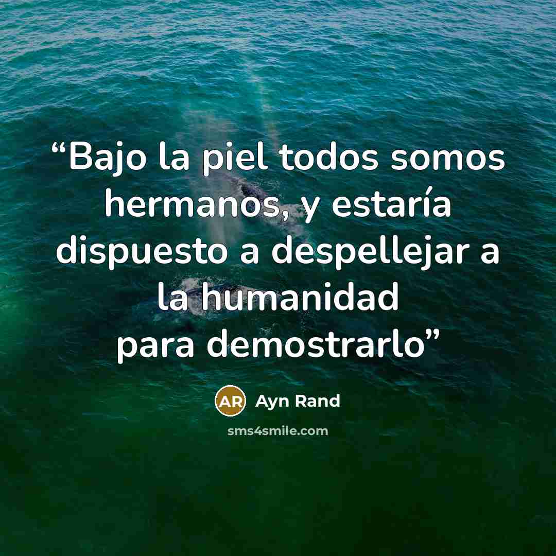“Bajo la piel todos somos hermanos, y estaría dispuesto a despellejar a la humanidad para demostrarlo” quote by Ayn Rand