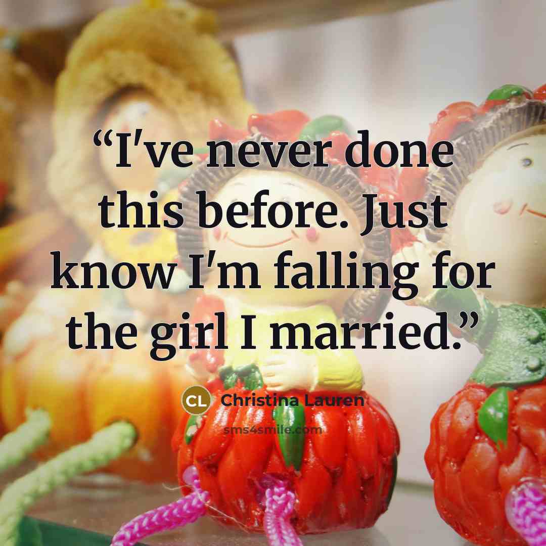 “I've never done this before. Just know I'm falling for the girl I married.” quote by Christina Lauren