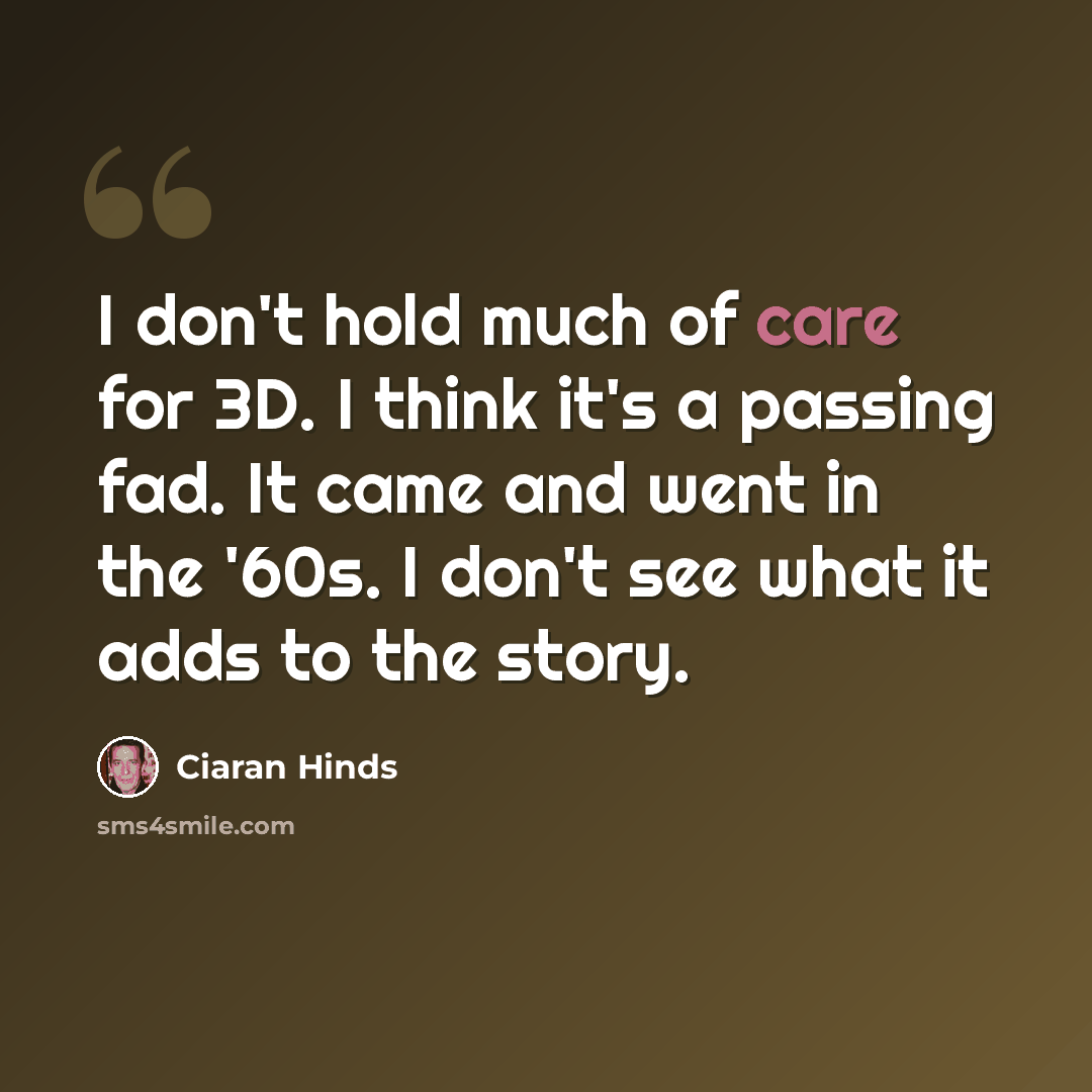 “I don't hold much of care for 3D. I think it's a passing fad. It came and went in the '60s. I don't see what it adds to the story.” quote by Ciaran Hinds