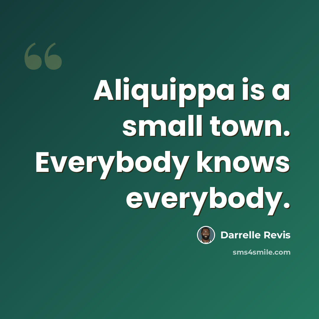 “Aliquippa is a small town. Everybody knows everybody.” quote by Darrelle Revis