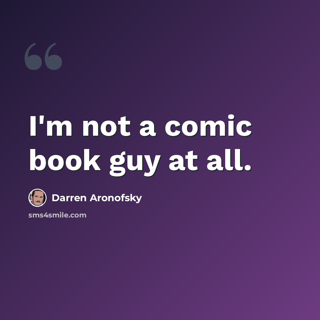 “I'm not a comic book guy at all.” quote by Darren Aronofsky