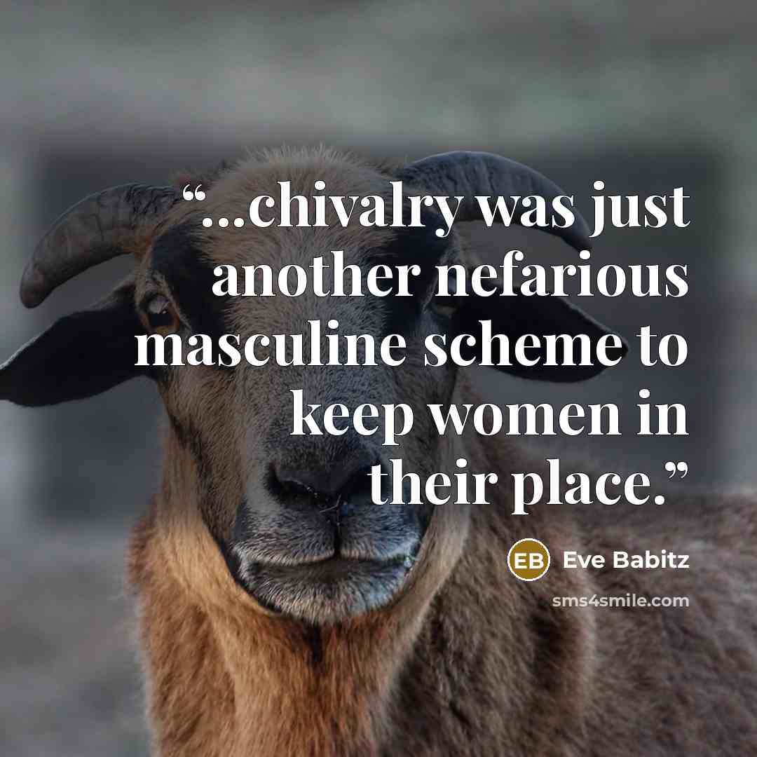 “...chivalry was just another nefarious masculine scheme to keep women in their place.” quote by Eve Babitz