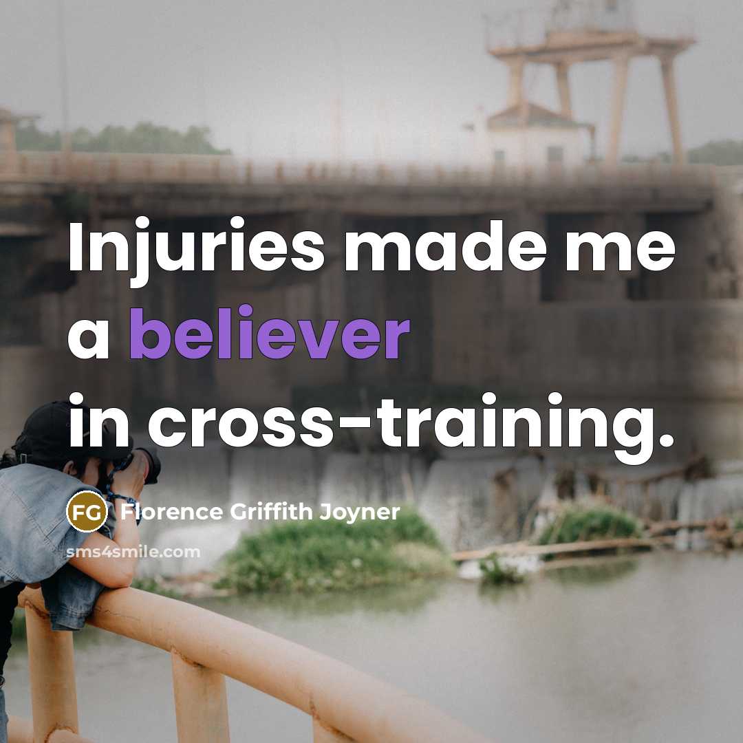 “Injuries made me a believer in cross-training.” quote by Florence Griffith Joyner
