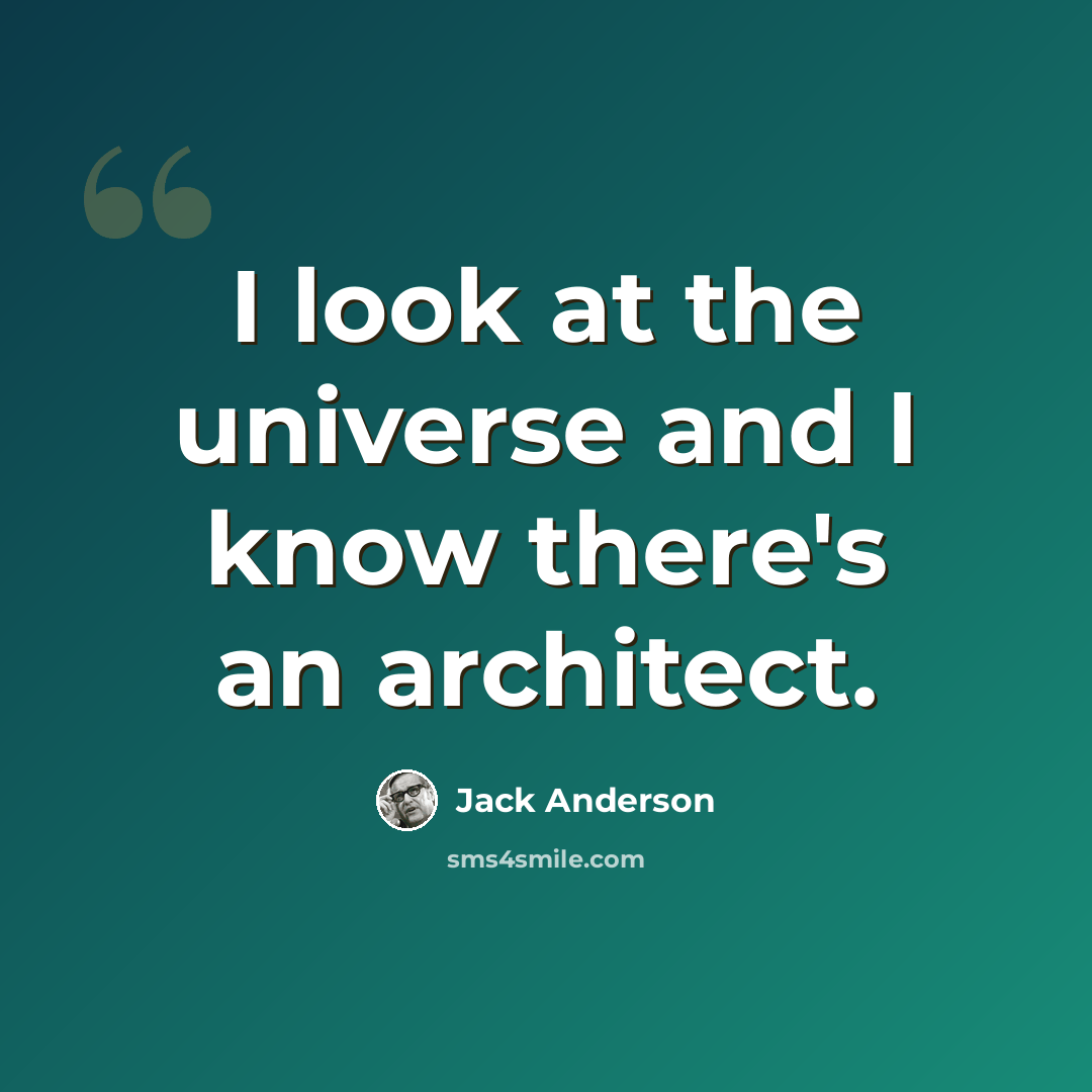 “I look at the universe and I know there's an architect.” quote by Jack Anderson