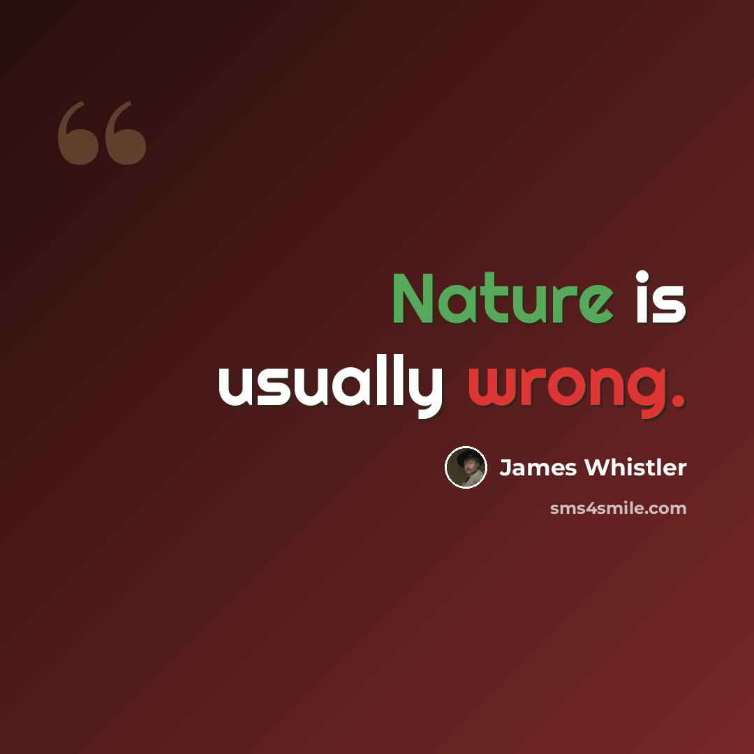 “Nature is usually wrong.” quote by James Whistler