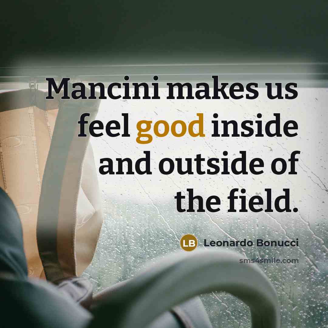 “Mancini makes us feel good inside and outside of the field.” quote by Leonardo Bonucci