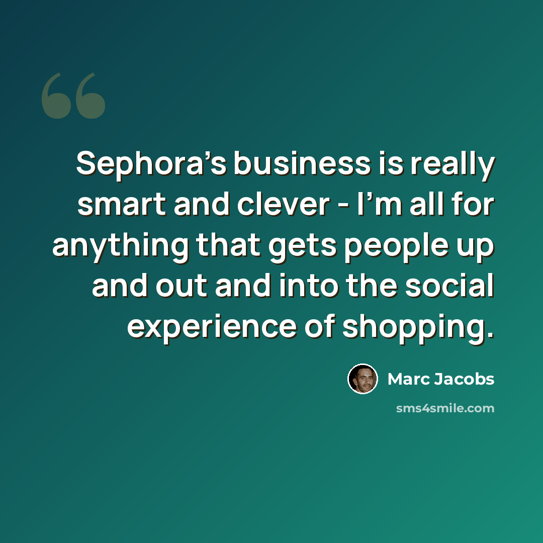 “Sephora's business is really smart and clever - I'm all for anything that gets people up and out and into the social experience of shopping.” quote by Marc Jacobs