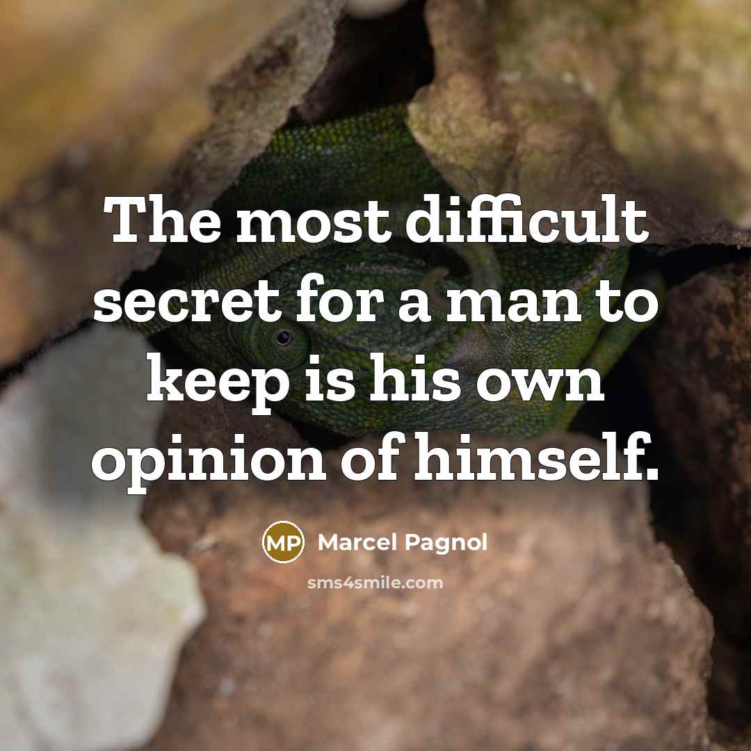 “The most difficult secret for a man to keep is his own opinion of himself.” quote by Marcel Pagnol