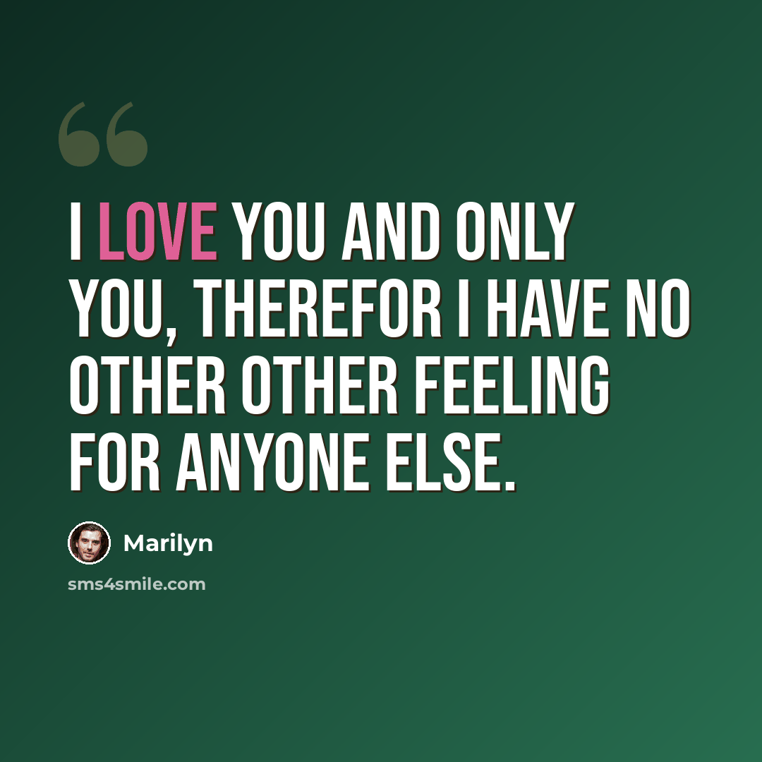 “I love you and only you, therefor I have no other other feeling for anyone else.” quote by Marilyn