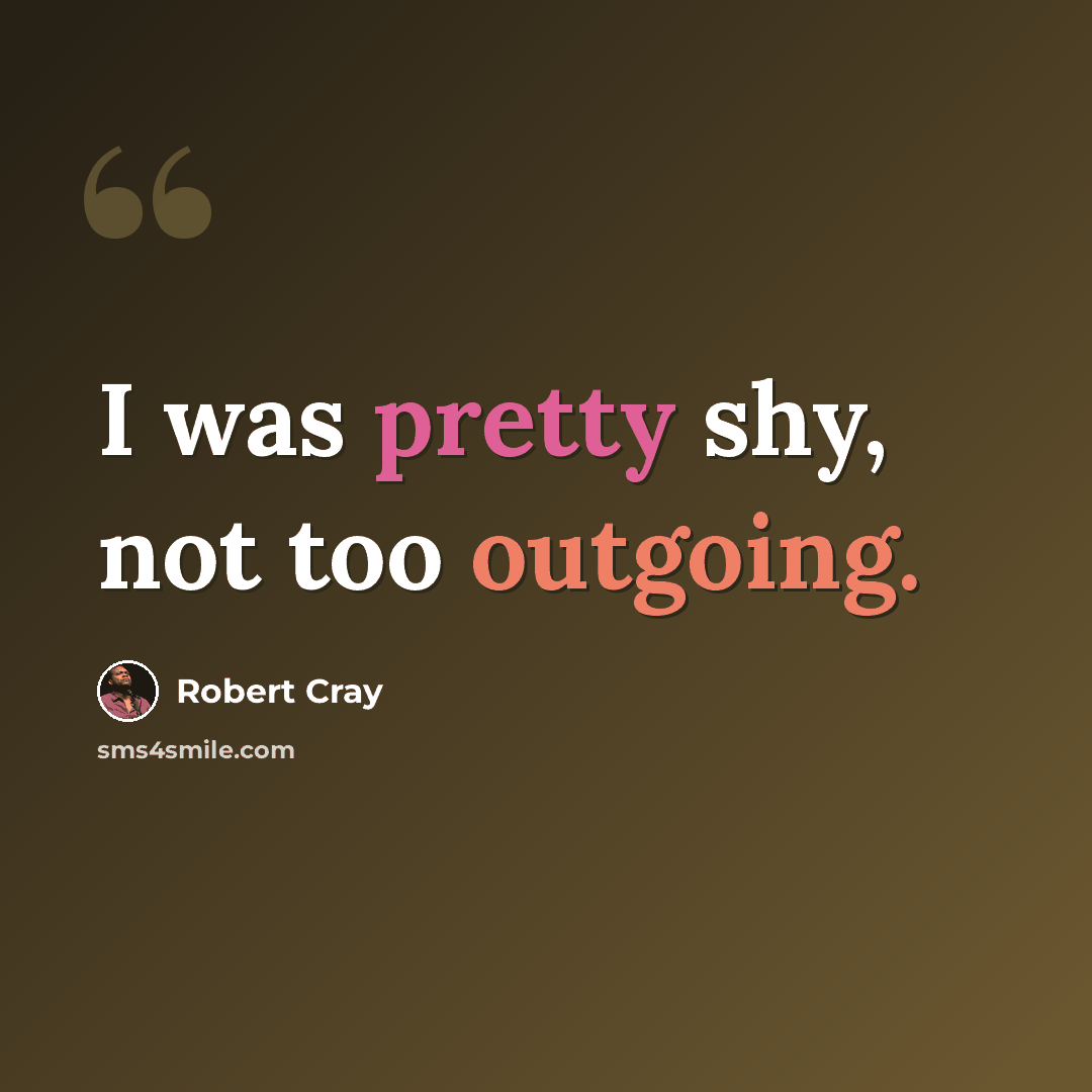 “I was pretty shy, not too outgoing.” quote by Robert Cray