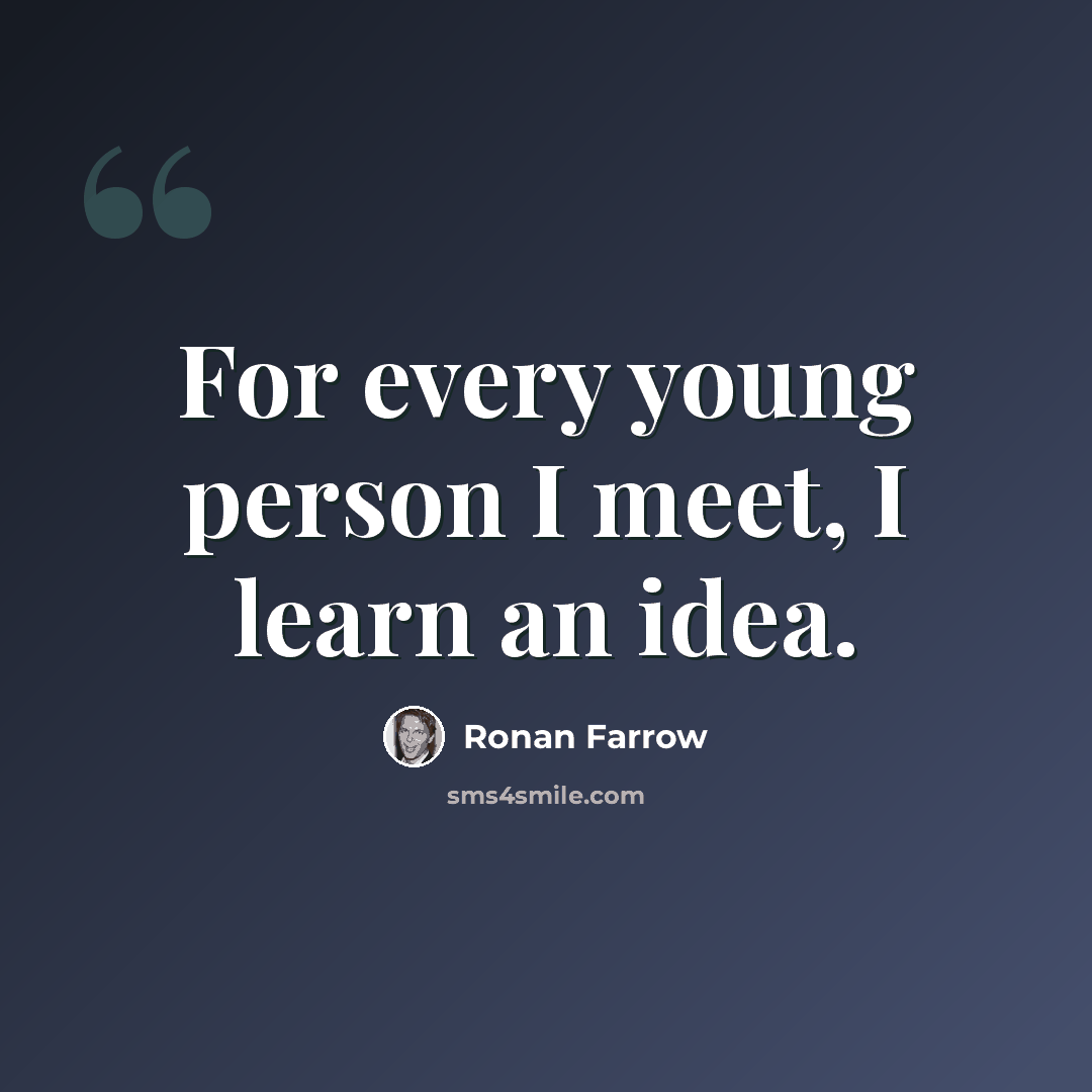 “For every young person I meet, I learn an idea.” quote by Ronan Farrow
