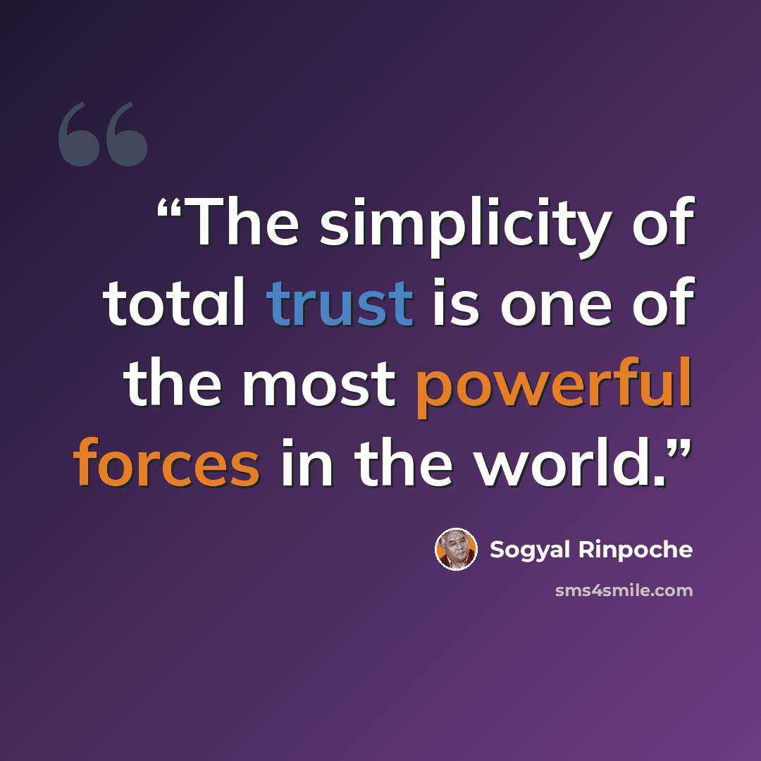 “The simplicity of total trust is one of the most powerful forces in the world.” quote by Sogyal Rinpoche