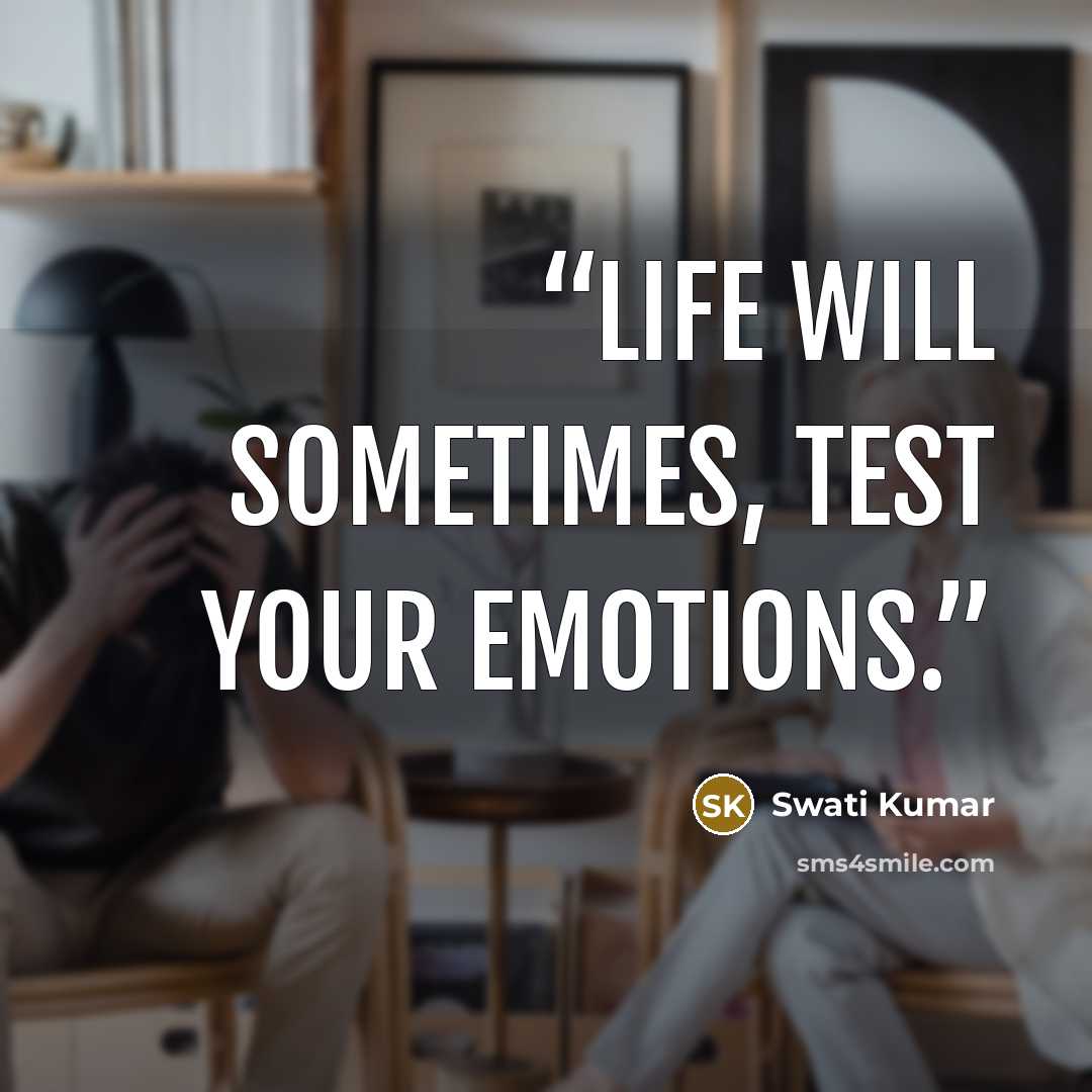 “Life will sometimes, test your emotions.” quote by Swati Kumar