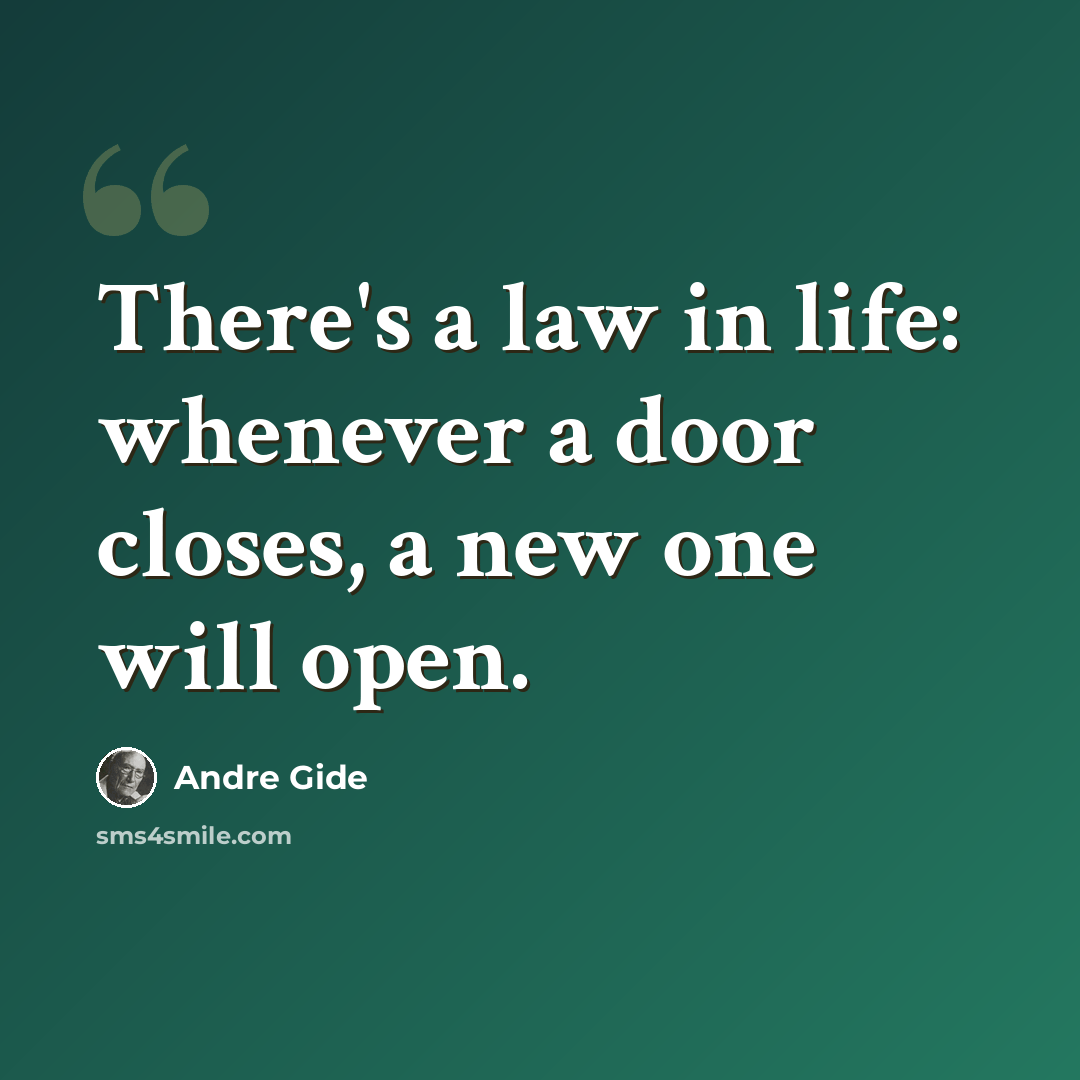 “There's a law in life: whenever a door closes, a new one will open.” quote by Andre Gide