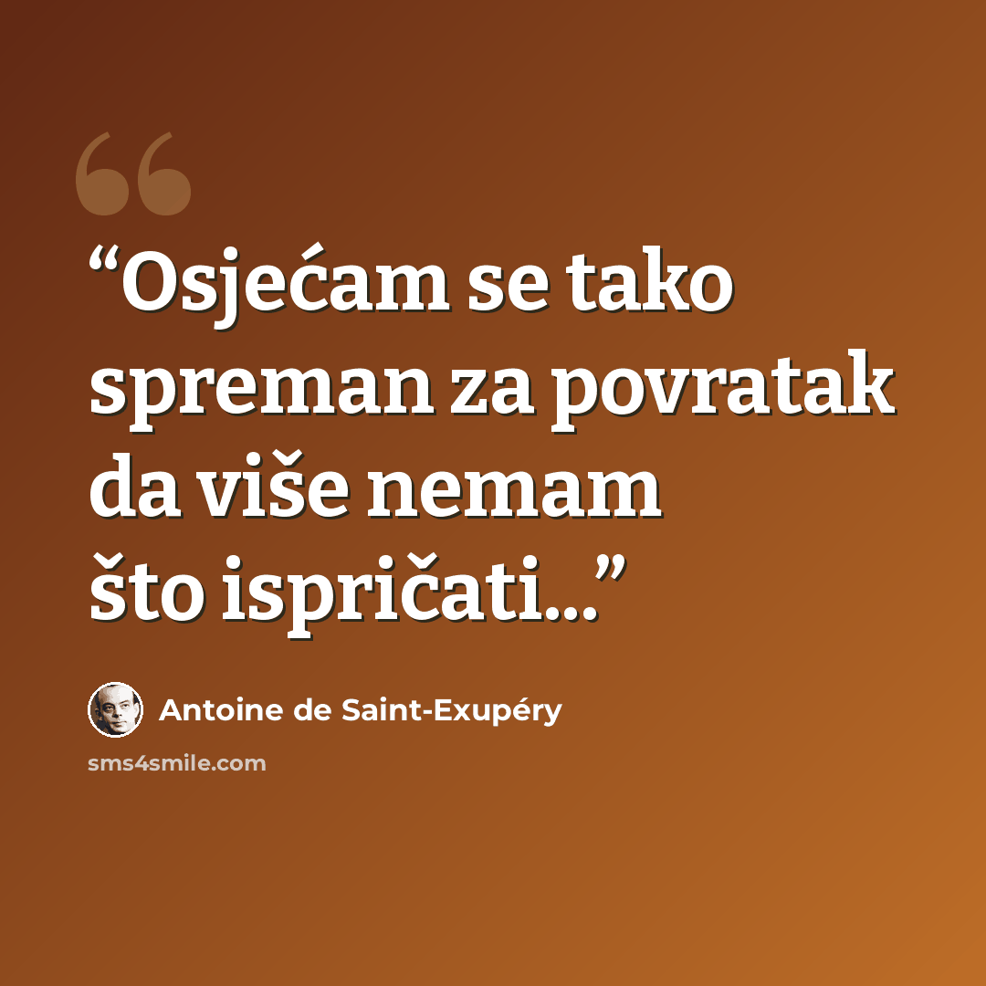 “Osjećam se tako spreman za povratak da više nemam što ispričati...” quote by Antoine de Saint-Exupéry