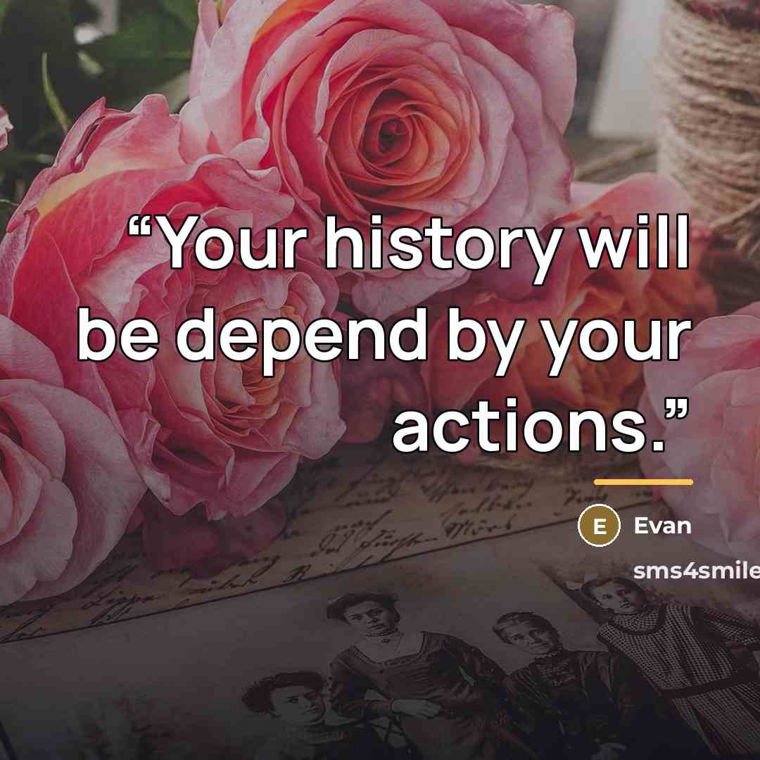 “Your history will be depend by your actions.” quote by Evan