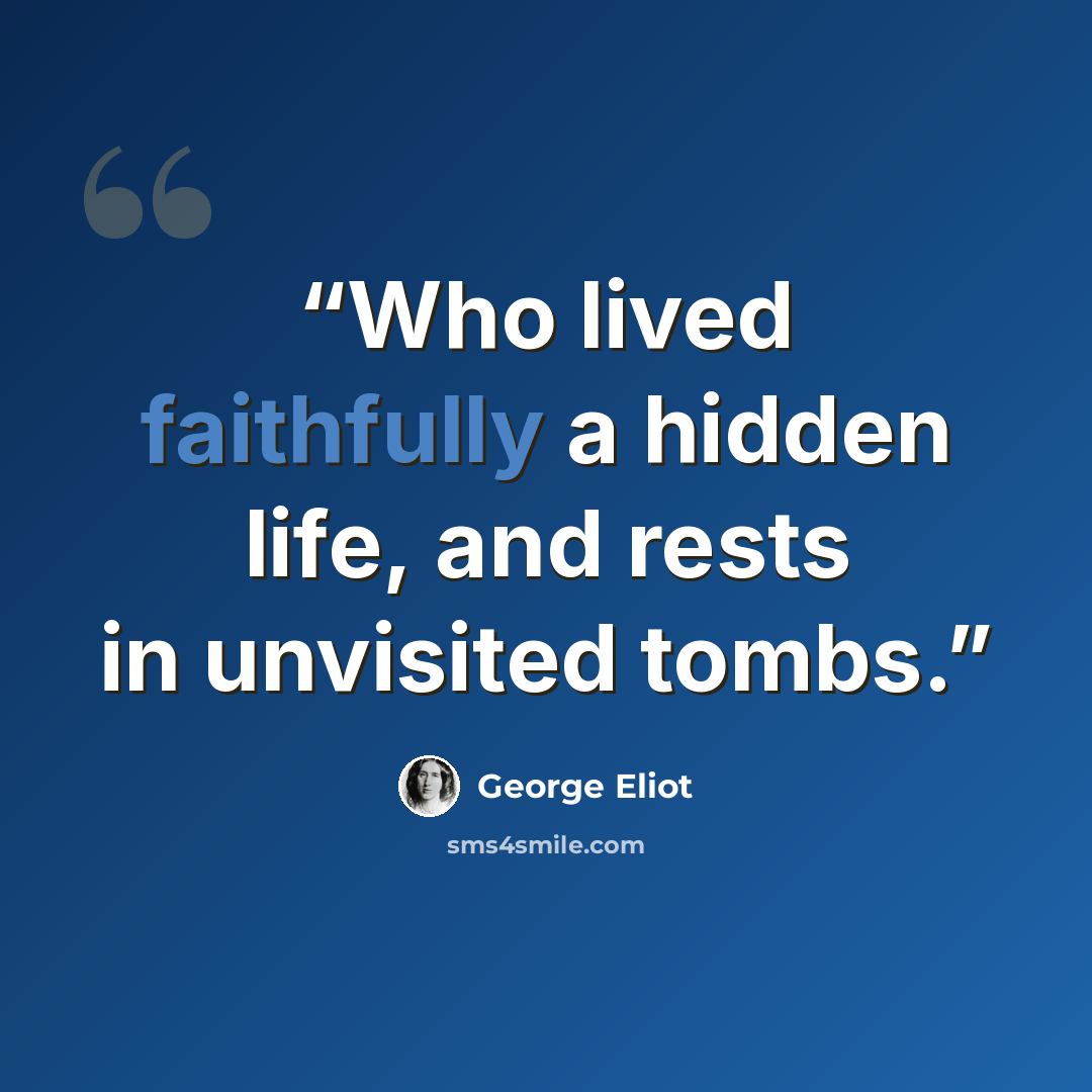 “Who lived faithfully a hidden life, and rests in unvisited tombs.” quote by George Eliot
