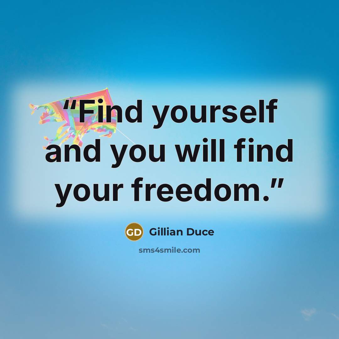 “Find yourself and you will find your freedom.” quote by Gillian Duce