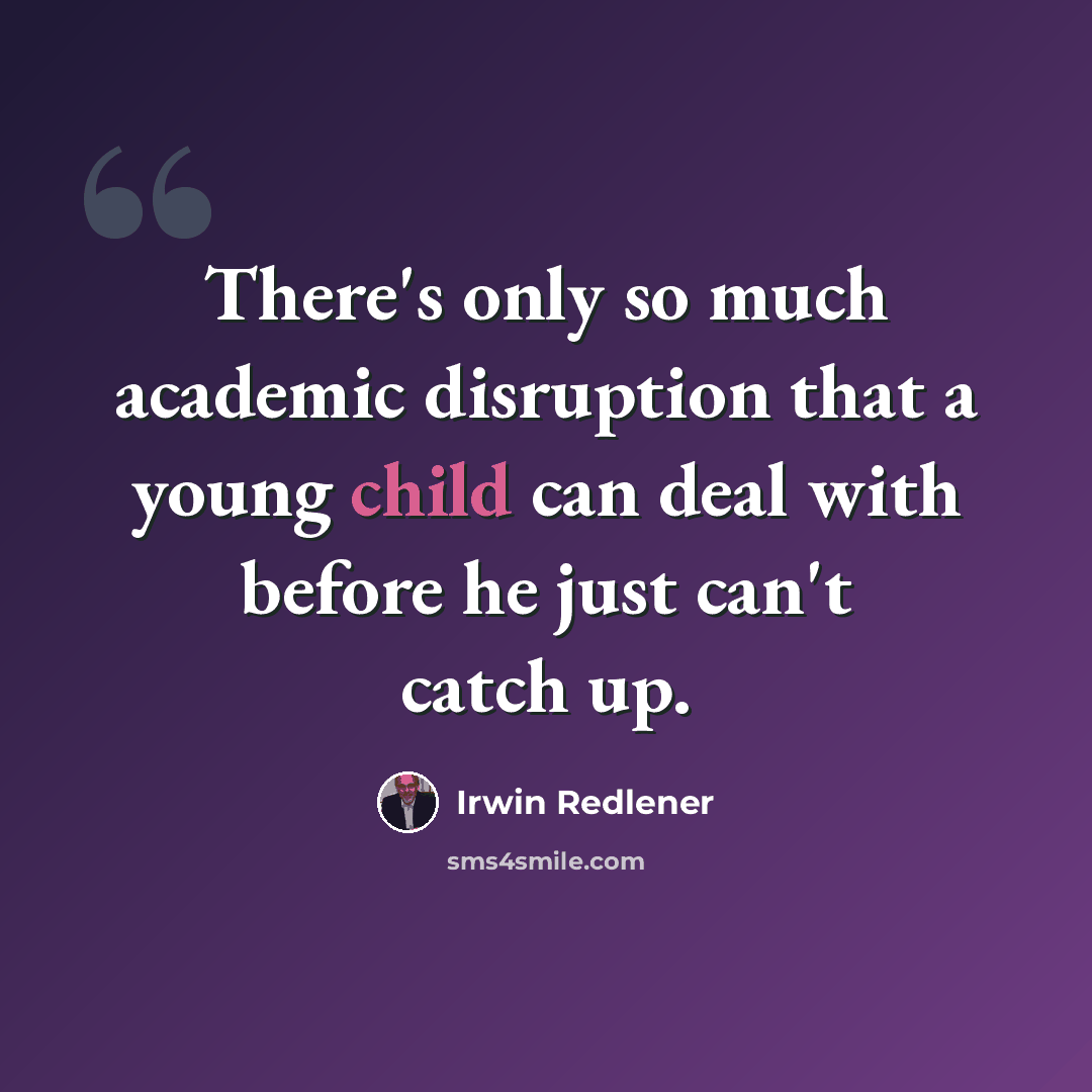 “There's only so much academic disruption that a young child can deal with before he just can't catch up.” quote by Irwin Redlener