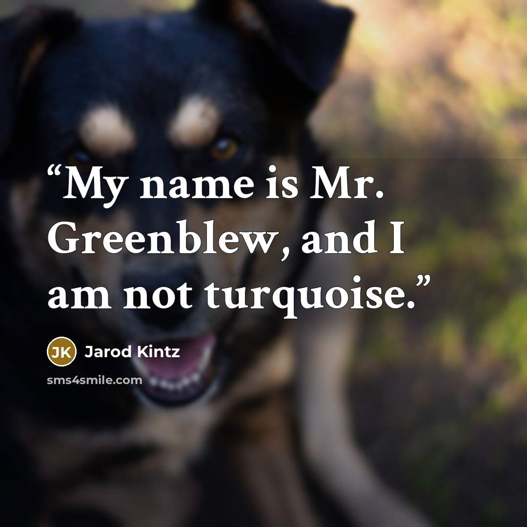 “My name is Mr. Greenblew, and I am not turquoise.” quote by Jarod Kintz