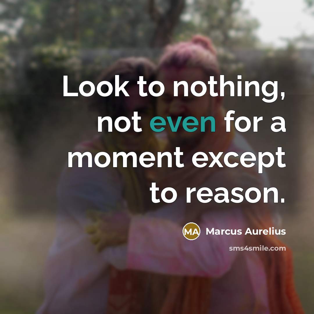 “Look to nothing, not even for a moment except to reason.” quote by Marcus Aurelius