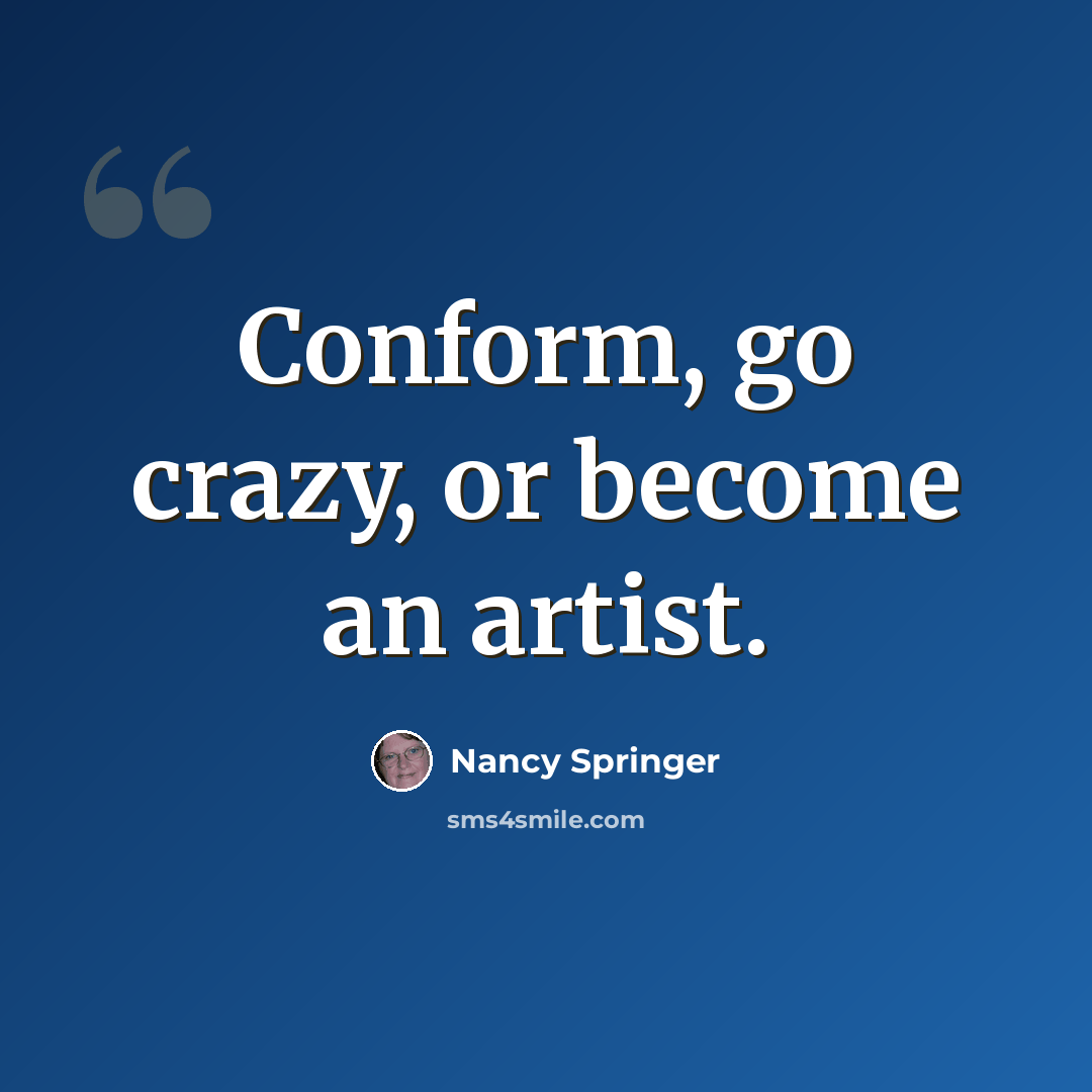 “Conform, go crazy, or become an artist.” quote by Nancy Springer