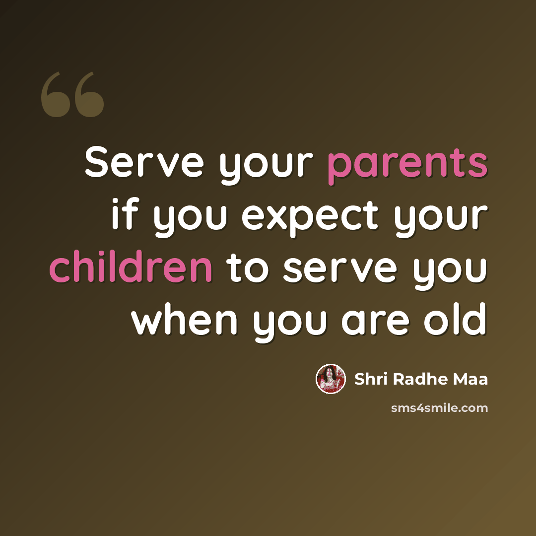 “Serve your parents if you expect your children to serve you when you are old” quote by Shri Radhe Maa
