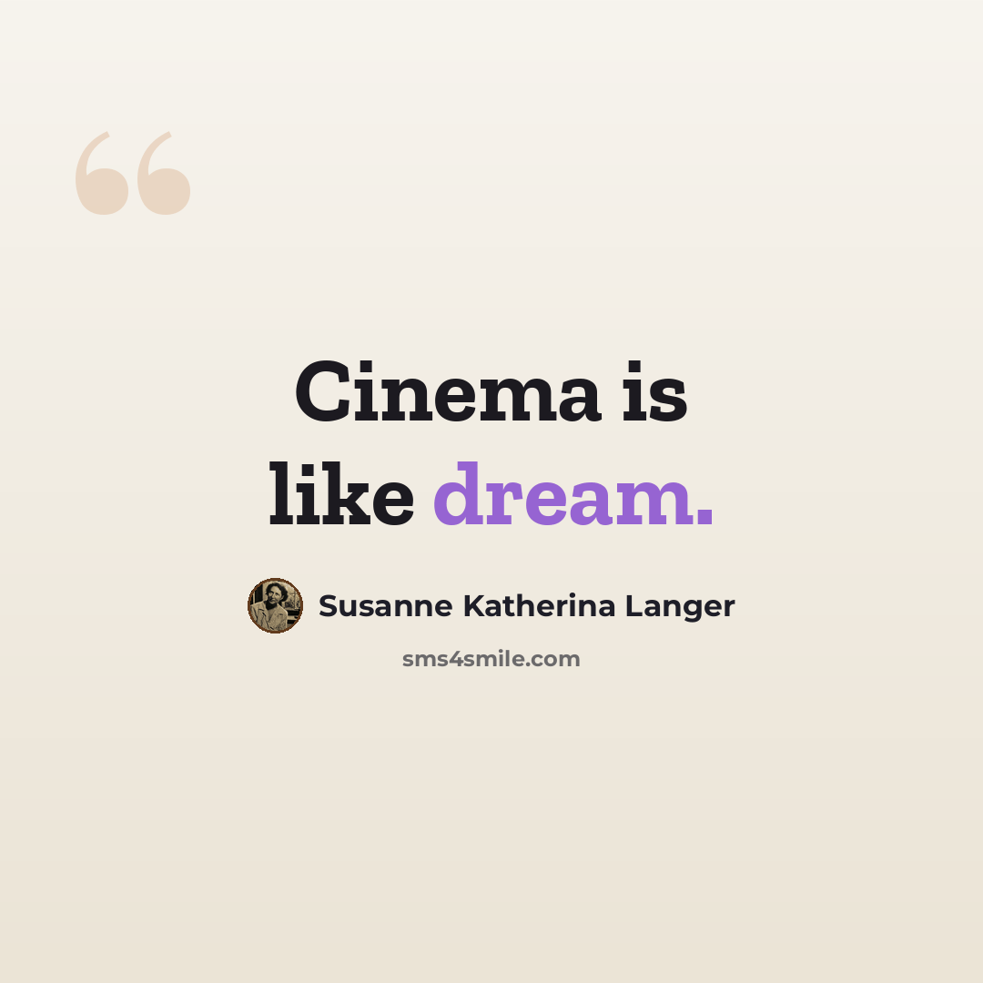“Cinema is like dream.” quote by Susanne Katherina Langer