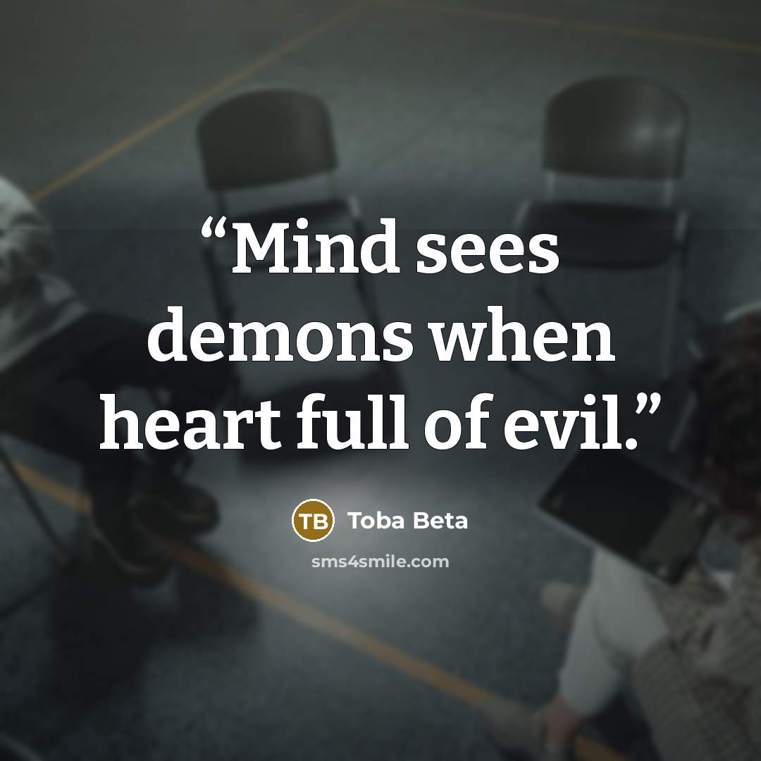 “Mind sees demons when heart full of evil.” quote by Toba Beta