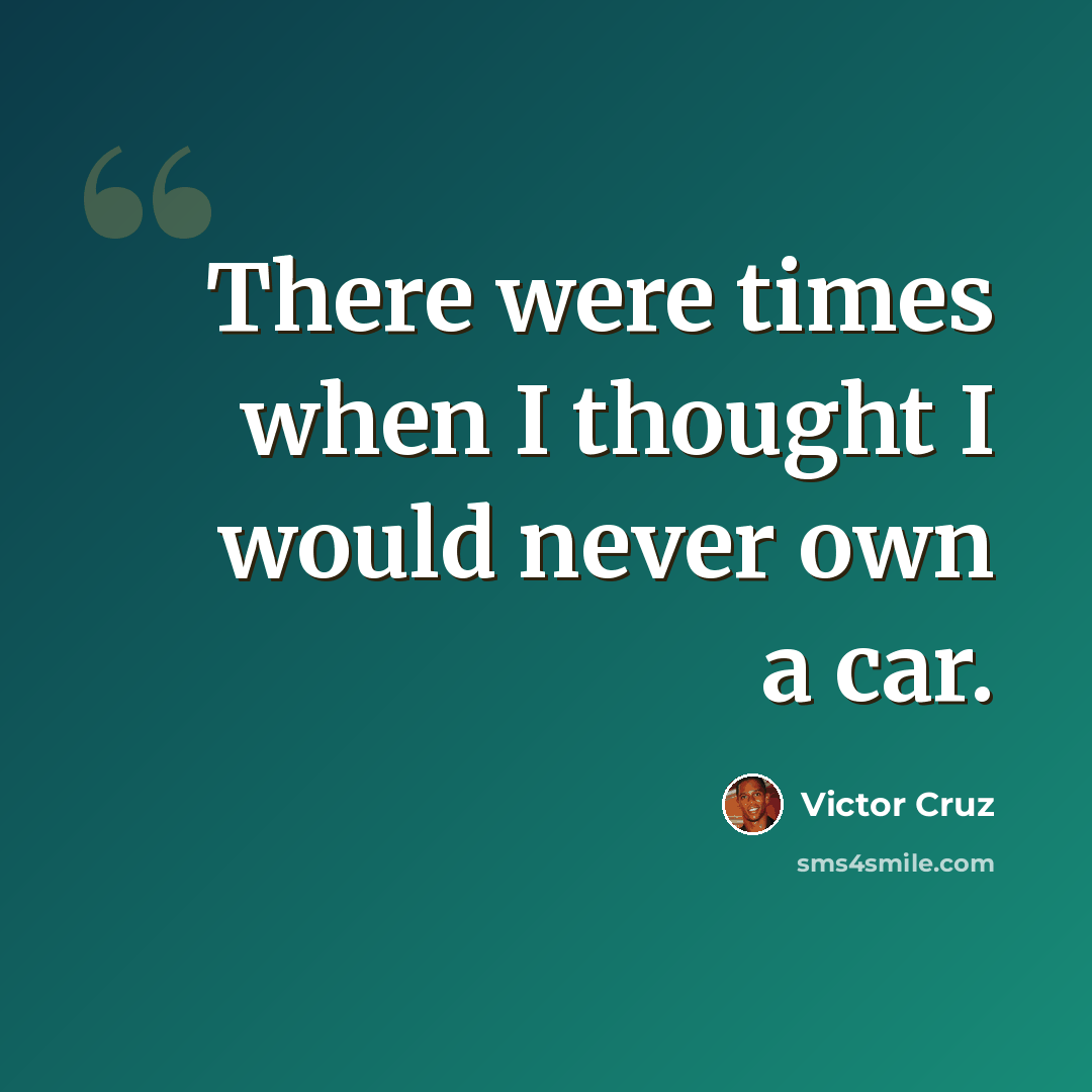 “There were times when I thought I would never own a car.” quote by Victor Cruz