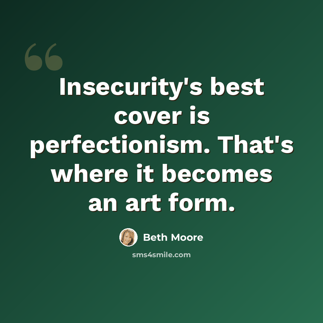 “Insecurity's best cover is perfectionism. That's where it becomes an art form.” quote by Beth Moore