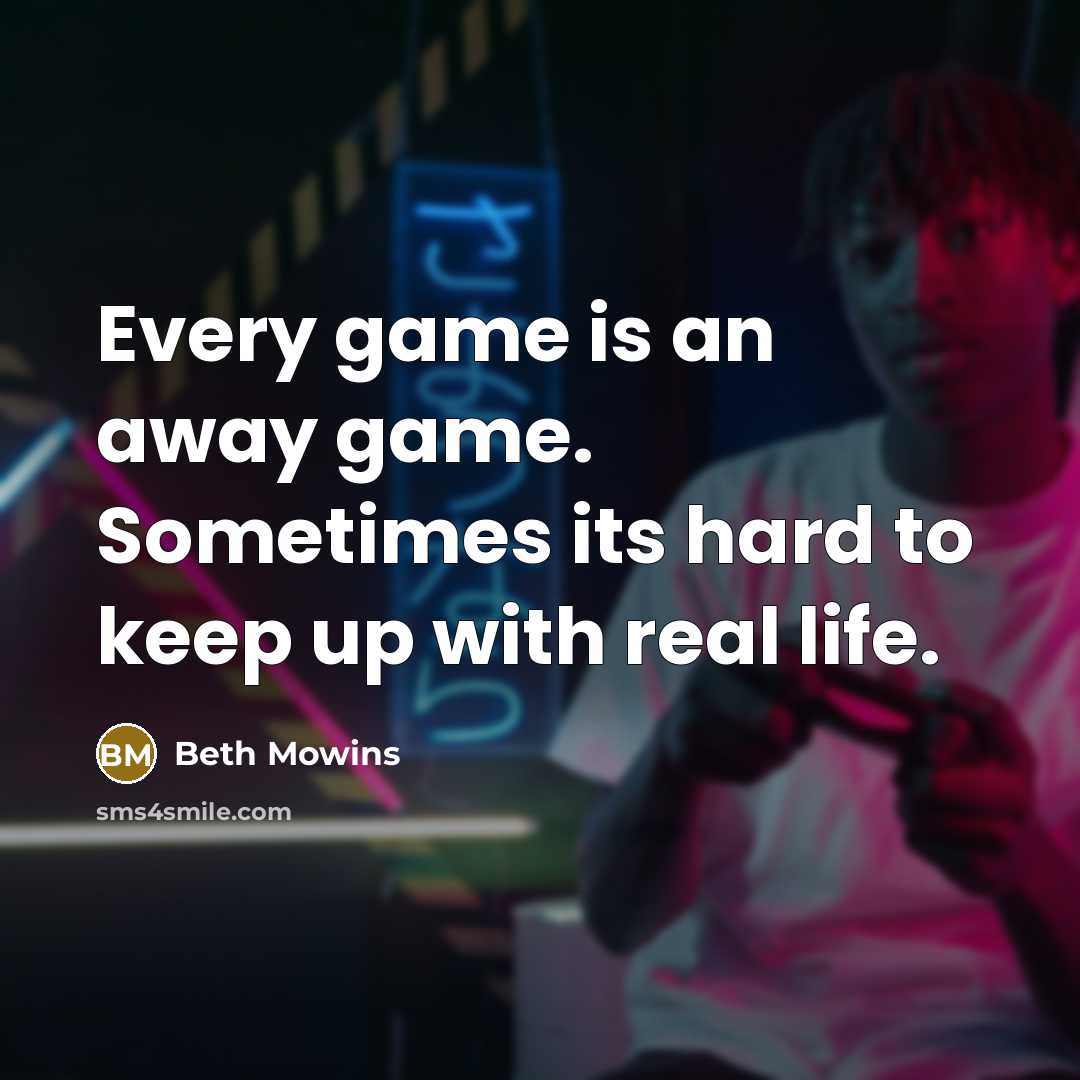 “Every game is an away game. Sometimes its hard to keep up with real life.” quote by Beth Mowins
