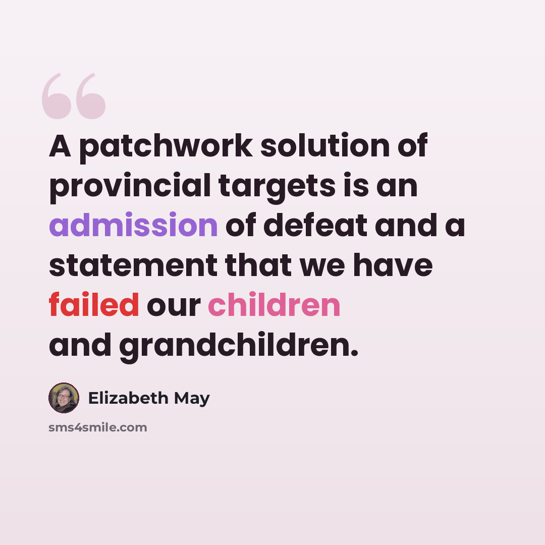 “A patchwork solution of provincial targets is an admission of defeat and a statement that we have failed our children and grandchildren.” quote by Elizabeth May
