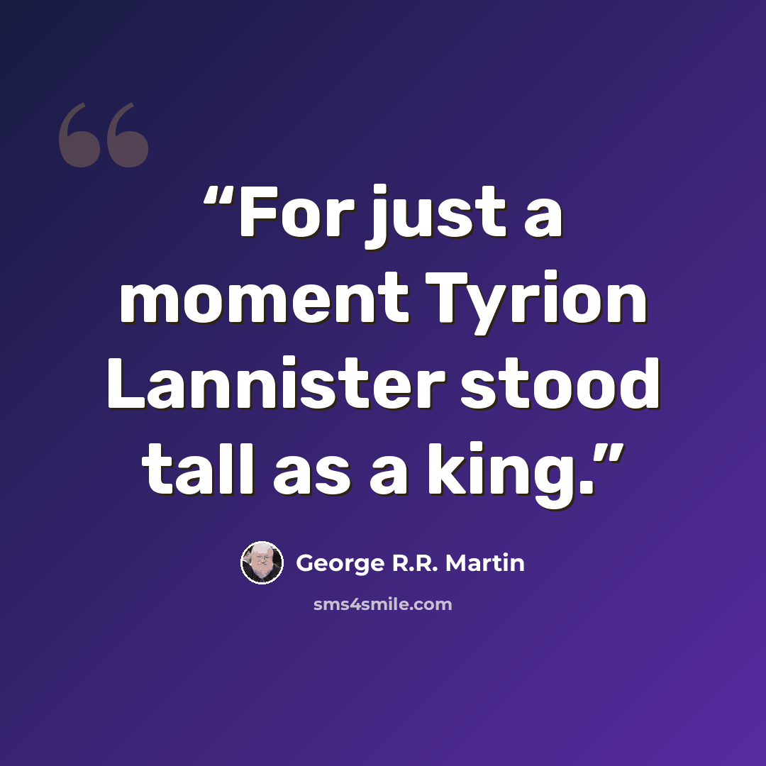 “For just a moment Tyrion Lannister stood tall as a king.” quote by George R.R. Martin