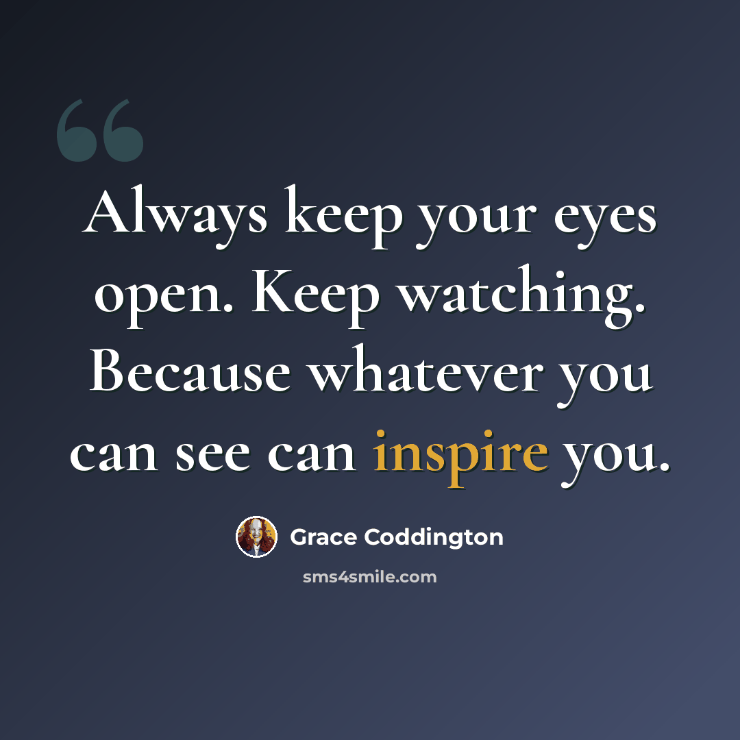 “Always keep your eyes open. Keep watching. Because whatever you can see can inspire you.” quote by Grace Coddington